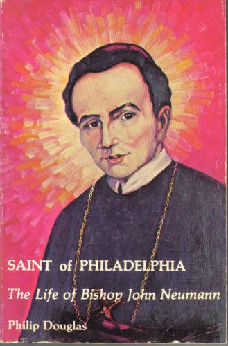 Saint of Philadelphia: the Life of Bishop John Neumann, 1811-1860 / Philip Douglas