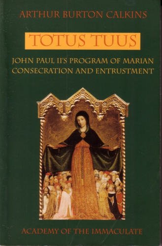 Totus Tuus: John Paul II's Program of Marian Consecration & Entrustment / Arthur Burton Calkins