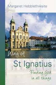 Way of St Ignatius Finding God in All Things / Margaret Hebblethwaite