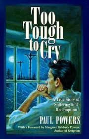 Too Tough to Cry : A True Story of Suffering and Redemption / Paul Powers