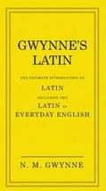 Gwynne's Latin: The Ultimate Introduction to Latin Including the Latin in Everyday English / N.M. Gwynne