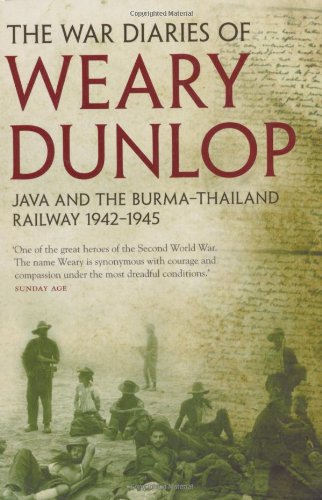 War Diaries of Weary Dunlop: Java and the Burma - Thailand Railway 1942-1945 / Sir Edward Dunlop