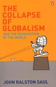 The Collapse of Globalism and the Reinvention of the World / John Ralston Saul