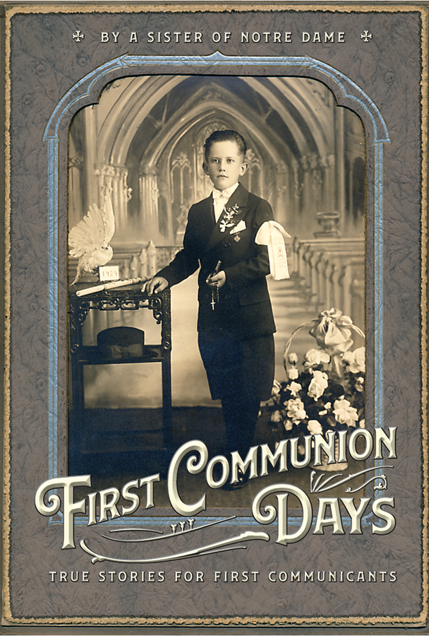 First Communion Days and True Stories for First Communicants  / A Sister of Notre Dame