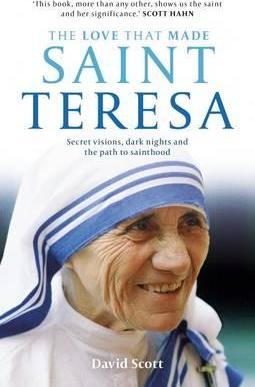 The Love That Made Saint Teresa : Secret Visions, Dark Nights and the Path to Sainthood / David Scott