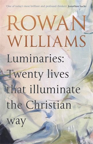 Luminaries Twenty Lives that Illuminate the Christian Way / Rowan Williams (Hardback)