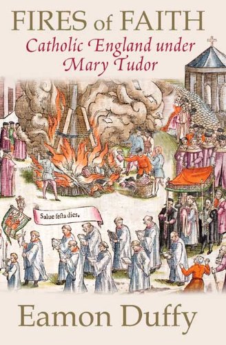 Fires of Faith: Catholic England Under Mary Tudor / Eamon Duffy