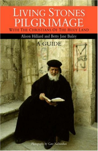 Living Stones Pilgrimage: with the Christians of the Holy Land: a Guide / Alison Hilliard & Betty Jane Bailey