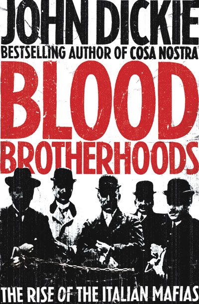 Blood Brotherhoods: the Rise of the Italian Mafias / John Dickie