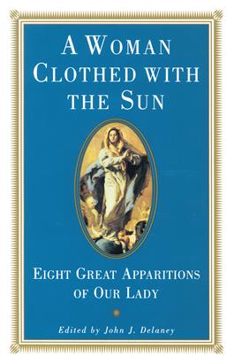 Woman Clothed with the Sun Eight Great Apparitions of Our Lady / John J. Delaney