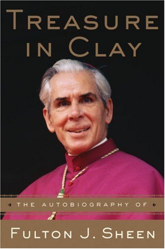 Treasure in Clay: the Autobiography of Fulton J. Sheen/ Fulton J. Sheen