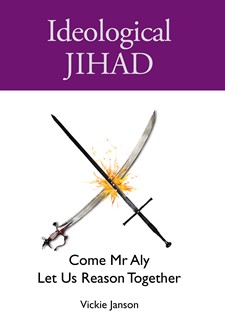 Ideological Jihad : Come Mr Aly Let Us Reason Together / Vickie Janson