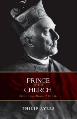 Prince of the Church: Patrick Francis Moran, 1830-1911 / Philip Ayres