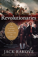 Revolutionaries: A New History of the Invention of America / Jack Rakove
