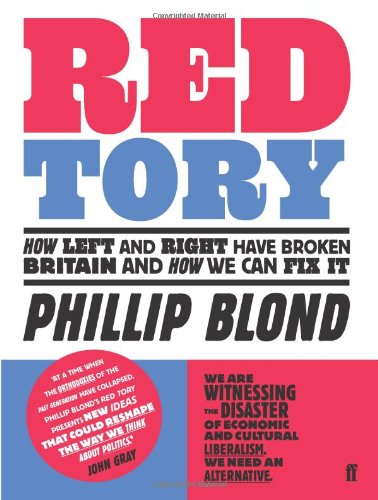 Red Tory: How the Left and Right have Broken Britain and How We Can Fix It / Phillip Blond