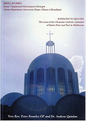 Windows to Heaven: the Icons of the Ukrainian Catholic Cathedral of Saints Peter and Paul in Melbourne  / Peter Knowles (Author), Andrew Quinlan (Author), Linda Petkovic (Editor)