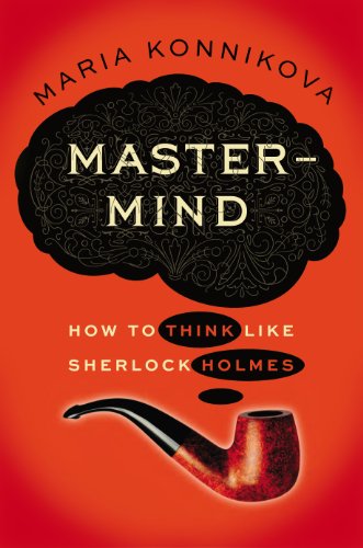 Mastermind: How to Think like Sherlock Holmes / Maria Konnikova