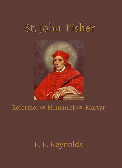 St John Fisher reformer Humanist Martyr / E E Reynolds