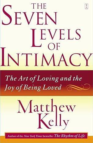 The Seven Levels of Intimacy: The Art of Loving and the Joy of Being Loved (PB) / by Matthew Kelly (Author)