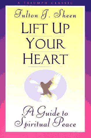 Lift Up Your Heart: A Guide to Spiritual Peace / Fulton J. Sheen