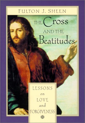 The Cross and the Beatitudes: Lessons on Love and Forgiveness / Fulton J. Sheen