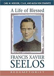 A Life of Blessed Francis Xavier Seelos, Redemptorist / Carl W Hoegerl CSsR and Alicia von Stamwitz