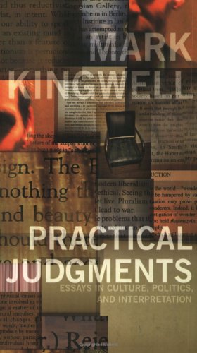 Practical Judgments: Essays in Culture, Politics, and Interpretation / Mark Kingwell