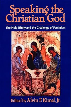 Speaking the Christian God: The Holy Trinity and the Challenge of Feminism (PB) / Alvin F Kimel
