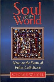 Soul of the World: Notes on the Future of Catholicism / George Weigel