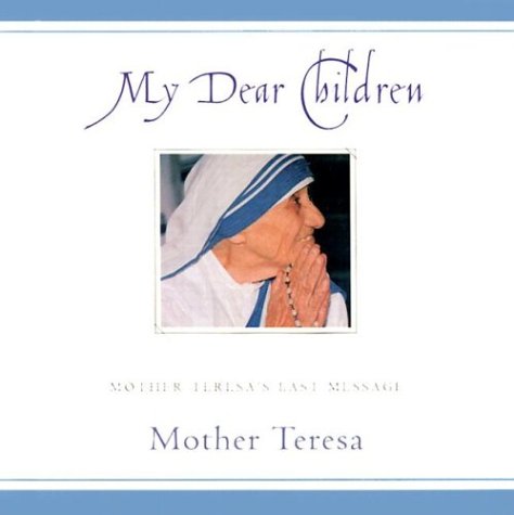 My Dear Children: Mother Teresa's Last Message / Mother Teresa, Edited by Hiroshi Katayangi S.J.