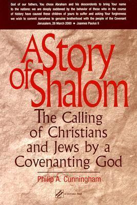 A Story of Shalom: The Calling of Christians and Jews by a Covenanting God/ Philip A. Cunningham