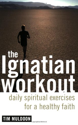 The Ignatian Workout: Daily Spiritual Exercises for a Healthy Faith / Tim Muldoon
