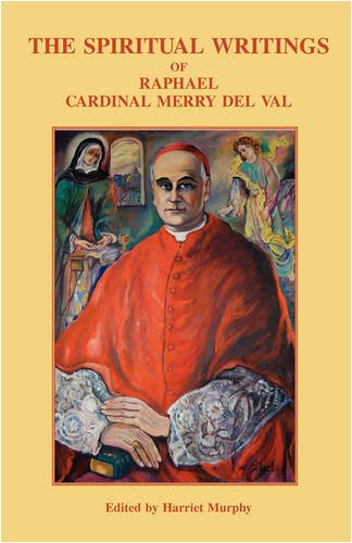 The Spiritual Writings of Raphael Cardinal Merry Del Val (1865-1930) / Edited by Harriet Murphy