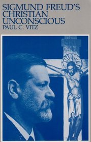 Sigmund Freud's Christian Unconscious / Paul C. Vitz