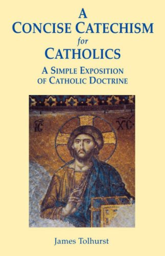 A Concise Catechism for Catholics: A Simple Exposition of Catholic Doctrine / Fr. James Tolhurst