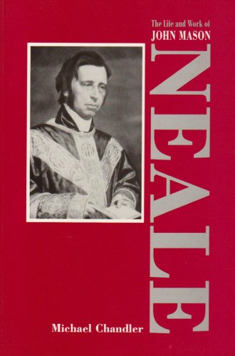 The Life and Work of John Mason Neale, 1818-1866 / Michael Chandler