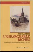 Proclaiming Unsearchable Riches Newcastle and the Minority Evangelical Anglicans, 1788-1900 / Paul Struan Robertson