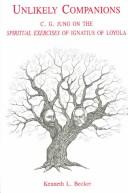 Unlikely Companions: C.G. Jung on the Spritual Exercises of Ignatius of Loyola: an Exposition and Critique Based on Jung's Lectures and Writings / Kenneth L. Becker