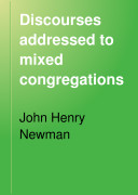 Discourses Addressed to Mixed Congregations / John Henry Cardinal Newman