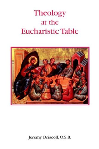 Theology at the Eucharistic Table: Master Themes in the Theological Tradition / Jeremy Driscoll
