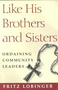 Like His Brothers and Sisters: Ordaining Community Leaders / Fritz Lobinger