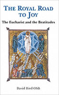 The Royal Road to Joy: the Beatitudes and the Eucharist / David Bird