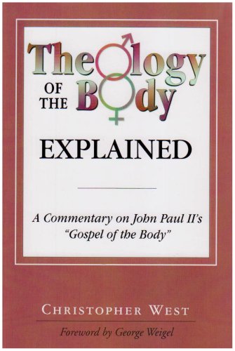Theology of the Body Explained: a Commentary on John Paul II's "Gospel of the Body" / Christopher West; With a Foreword by George Weigel