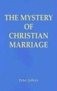 The Mystery of Christian Marriage / Peter Jeffery