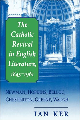 The Catholic Revival In English Literature,1845-1961: Newman, Hopkins, Belloc, Chesterton, Greene, Waugh / Ian Ker
