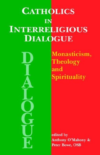 Catholics in Interreligious Dialogue: Studies in Monasticism, Theology and Spirituality / Edited by Anthony O'Mahony & Peter Bowe