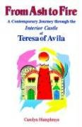 From Ash to Fire: An Odyssey in Prayer : A Contemporary Journey Through the Interior Castle of Teresa of Avila / Carolyn Humphreys
