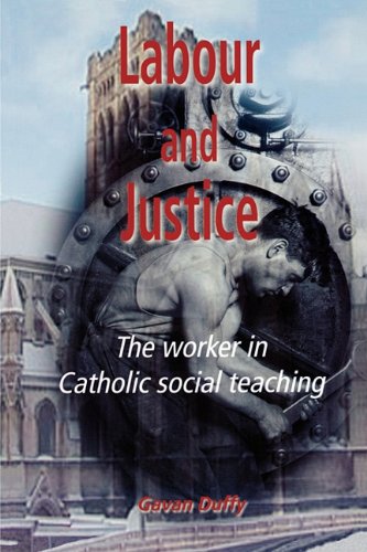 Labour and Justice: the Worker in Catholic Social Teaching / Gavan Duffy