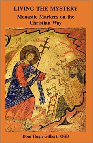 Living the Mystery: Monastic Markers on the Christian Way / Dom Hugh Gilbert O.S.B.