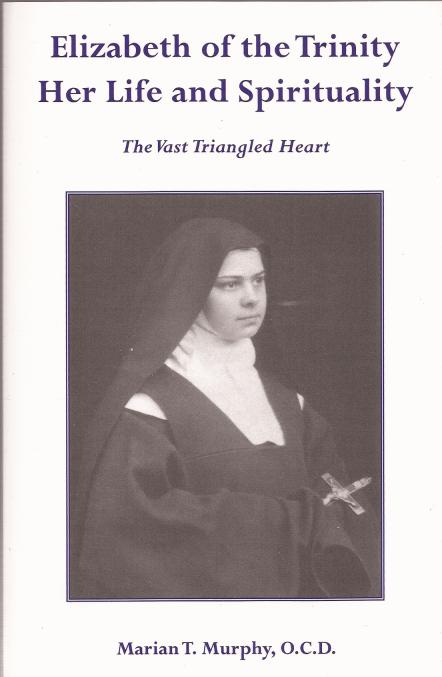 Elizabeth of the Trinity: Her Life and Spirituality: the Vast Triangled Heart / Marian T. Murphy